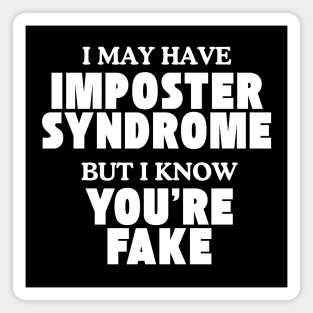 I may have imposter syndrome but I know you're fake Magnet